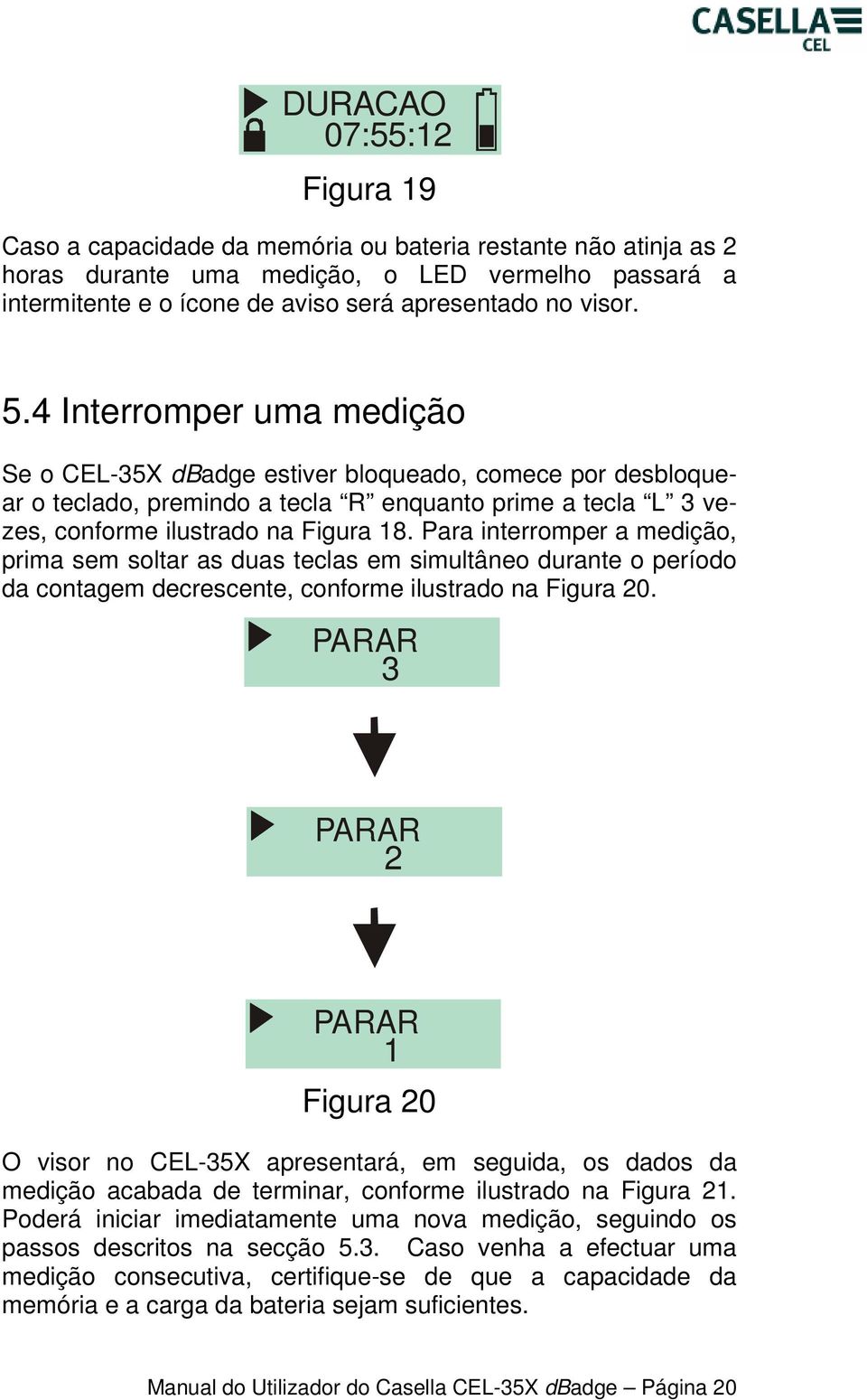 Para interromper a medição, prima sem soltar as duas teclas em simultâneo durante o período da contagem decrescente, conforme ilustrado na Figura 20.