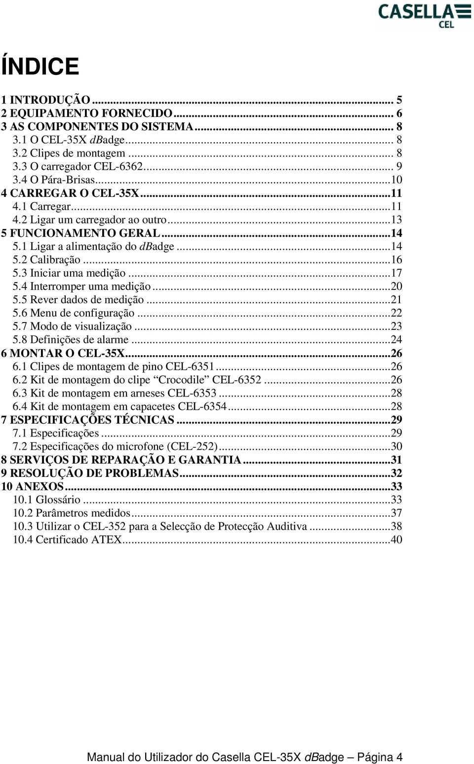 ..17 5.4 Interromper uma medição...20 5.5 Rever dados de medição...21 5.6 Menu de configuração...22 5.7 Modo de visualização...23 5.8 Definições de alarme...24 6 MONTAR O CEL-35X...26 6.