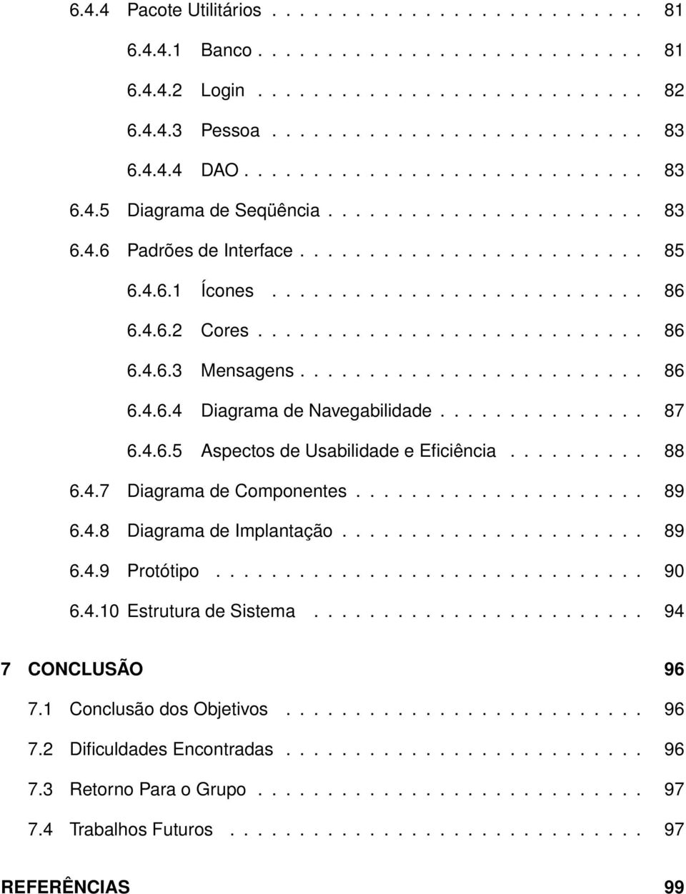 ........................... 86 6.4.6.3 Mensagens......................... 86 6.4.6.4 Diagrama de Navegabilidade............... 87 6.4.6.5 Aspectos de Usabilidade e Eficiência.......... 88 6.4.7 Diagrama de Componentes.