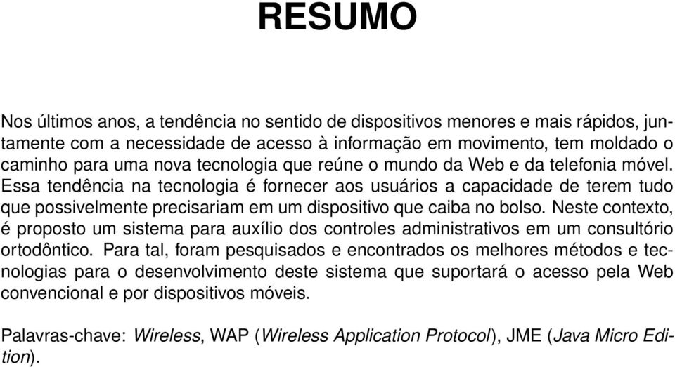 Essa tendência na tecnologia é fornecer aos usuários a capacidade de terem tudo que possivelmente precisariam em um dispositivo que caiba no bolso.