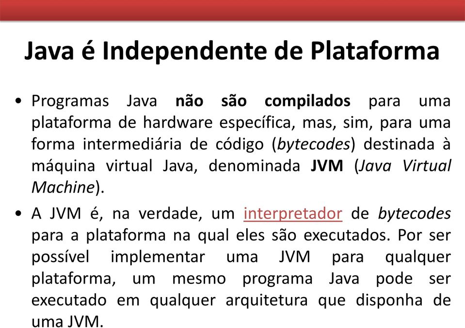 A JVM é, na verdade, um interpretador de bytecodes para a plataforma na qual eles são executados.