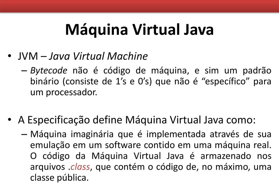 A Especificação define Máquina Virtual Java como: Máquina imaginária que é implementada através de sua emulação