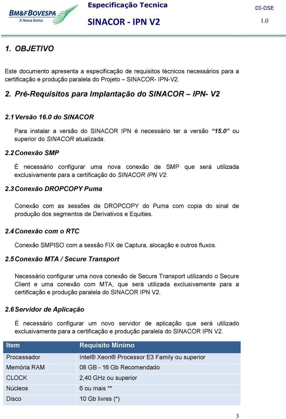 2.3 Conexão DROPCOPY Puma Conexão com as sessões de DROPCOPY do Puma com copia do sinal de produção dos segmentos de Derivativos e Equities. 2.