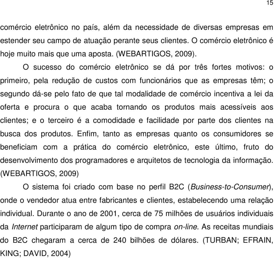 O sucesso do comércio eletrônico se dá por três fortes motivos: o primeiro, pela redução de custos com funcionários que as empresas têm; o segundo dá-se pelo fato de que tal modalidade de comércio