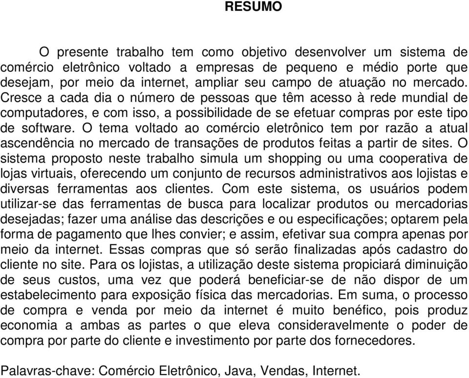 O tema voltado ao comércio eletrônico tem por razão a atual ascendência no mercado de transações de produtos feitas a partir de sites.