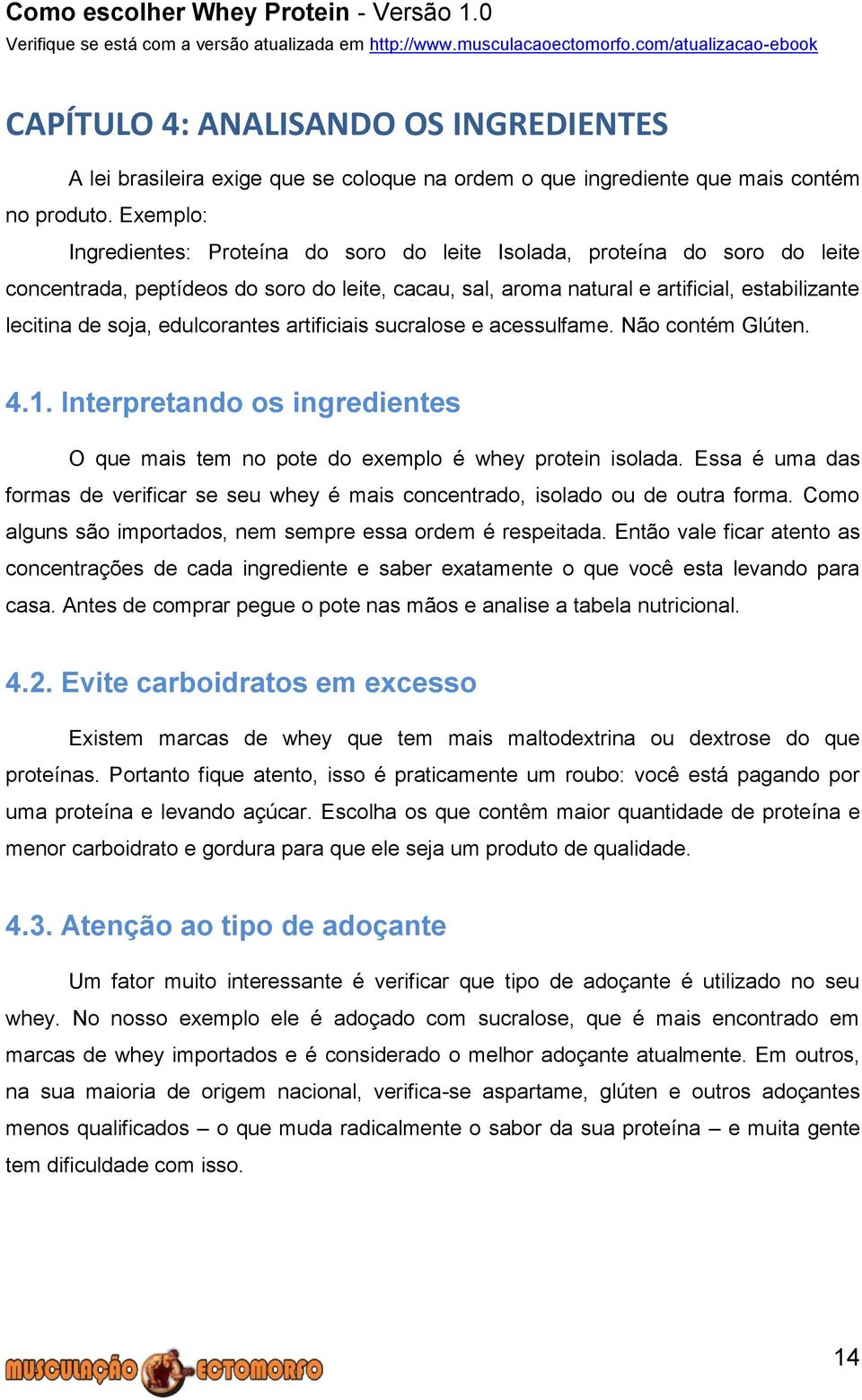 edulcorantes artificiais sucralose e acessulfame. Não contém Glúten. 4.1. Interpretando os ingredientes O que mais tem no pote do exemplo é whey protein isolada.