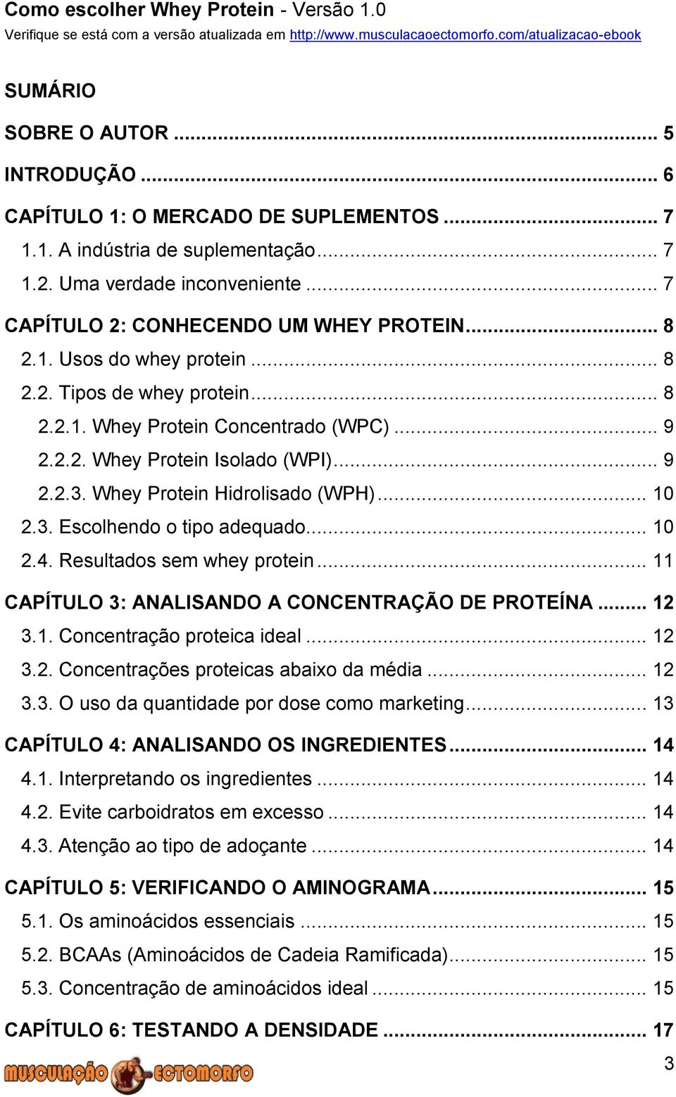 .. 10 2.4. Resultados sem whey protein... 11 CAPÍTULO 3: ANALISANDO A CONCENTRAÇÃO DE PROTEÍNA... 12 3.1. Concentração proteica ideal... 12 3.2. Concentrações proteicas abaixo da média... 12 3.3. O uso da quantidade por dose como marketing.