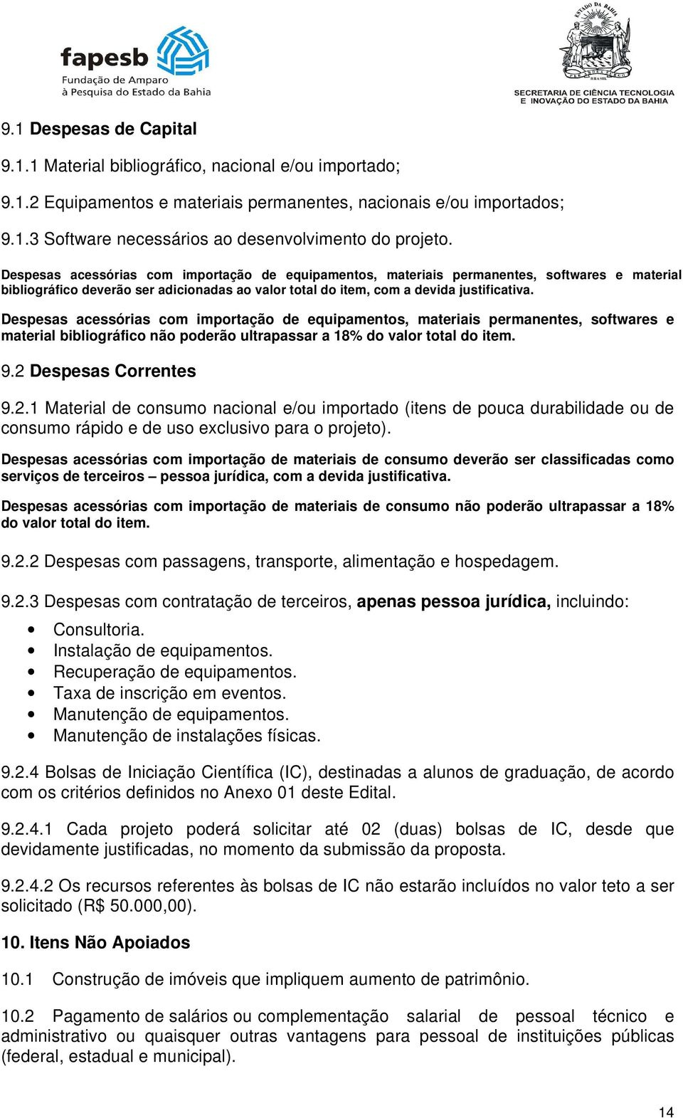 Despesas acessórias com importação de equipamentos, materiais permanentes, softwares e material bibliográfico não poderão ultrapassar a 18% do valor total do item. 9.2 