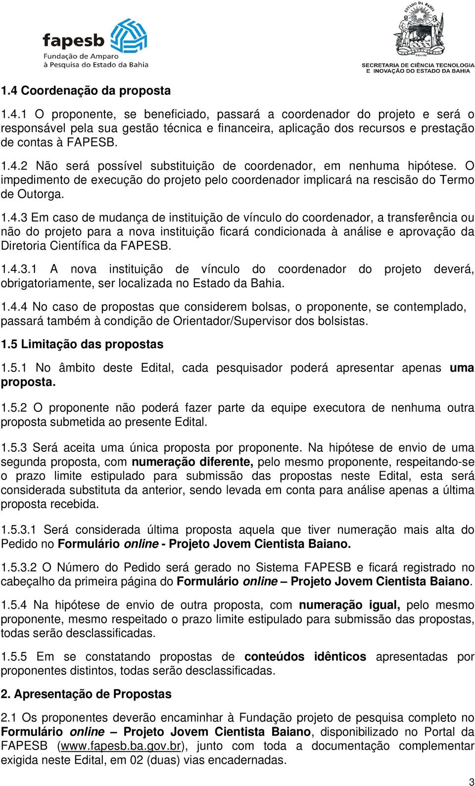 instituição de vínculo do coordenador, a transferência ou não do projeto para a nova instituição ficará condicionada à análise e aprovação da Diretoria Científica da FAPESB. 1.4.3.