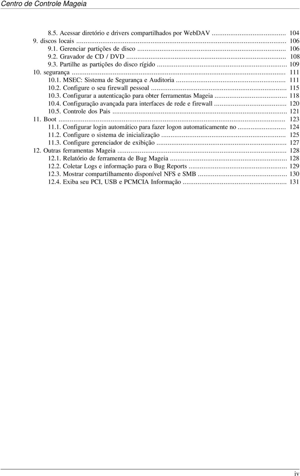 Configurar a autenticação para obter ferramentas Mageia... 10.4. Configuração avançada para interfaces de rede e firewall... 10.5. Controle dos Pais... 11. Boot... 11.1. Configurar login automático para fazer logon automaticamente no.