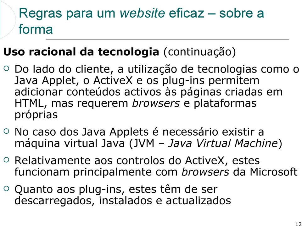 próprias No caso dos Java Applets é necessário existir a máquina virtual Java (JVM Java Virtual Machine) Relativamente aos controlos do