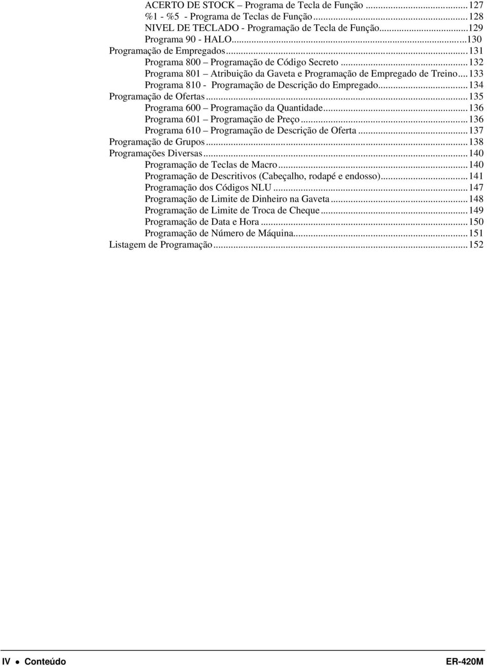 .. 133 Programa 810 - Programação de Descrição do Empregado... 134 Programação de Ofertas... 135 Programa 600 Programação da Quantidade... 136 Programa 601 Programação de Preço.