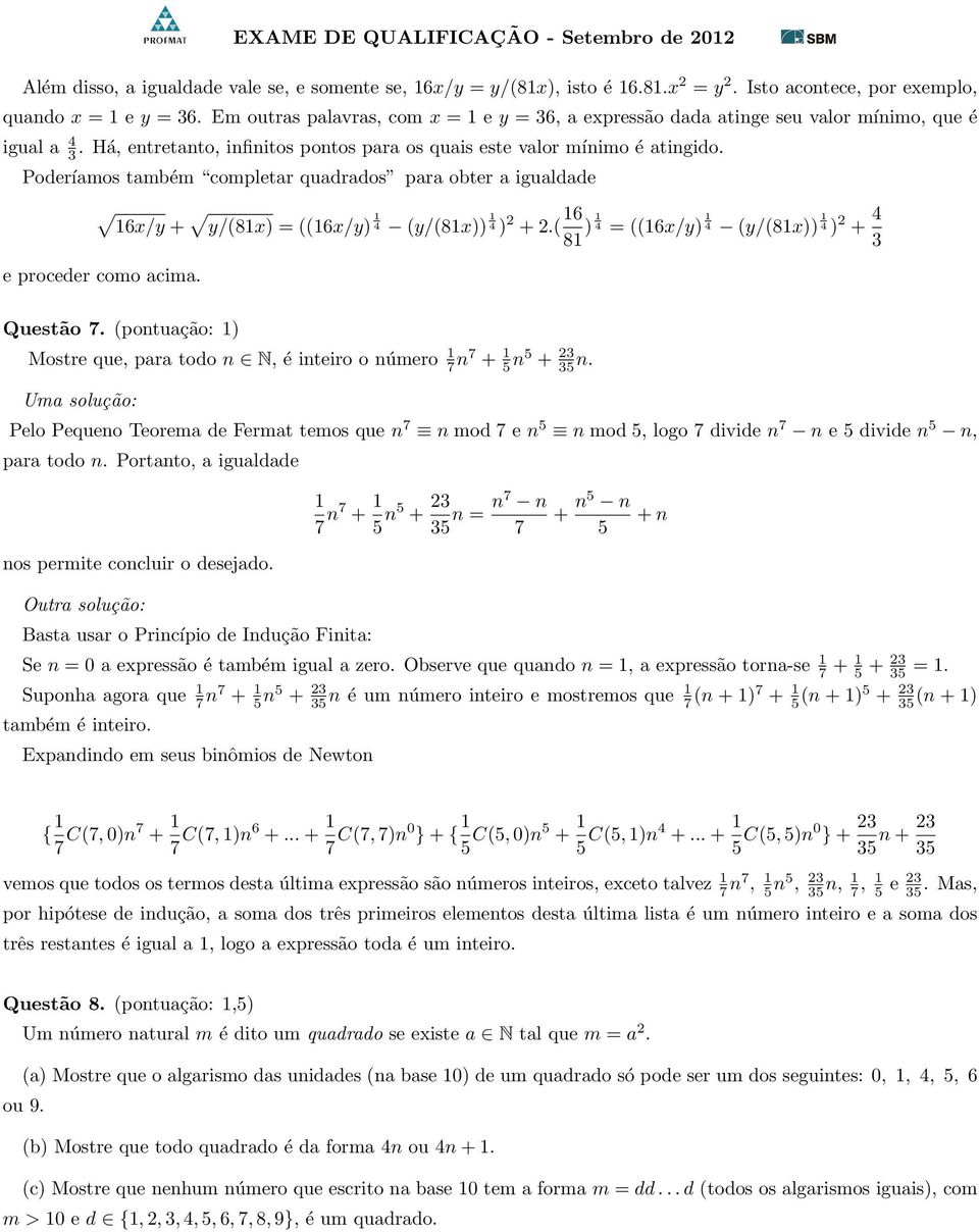 Poderíamos também completar quadrados para obter a igualdade 6x/y + y/(8x) = ((6x/y) 4 (y/(8x)) 4 ) +.( 6 8 ) 4 = ((6x/y) 4 (y/(8x)) 4 ) + 4 e proceder como acima. Questão 7.