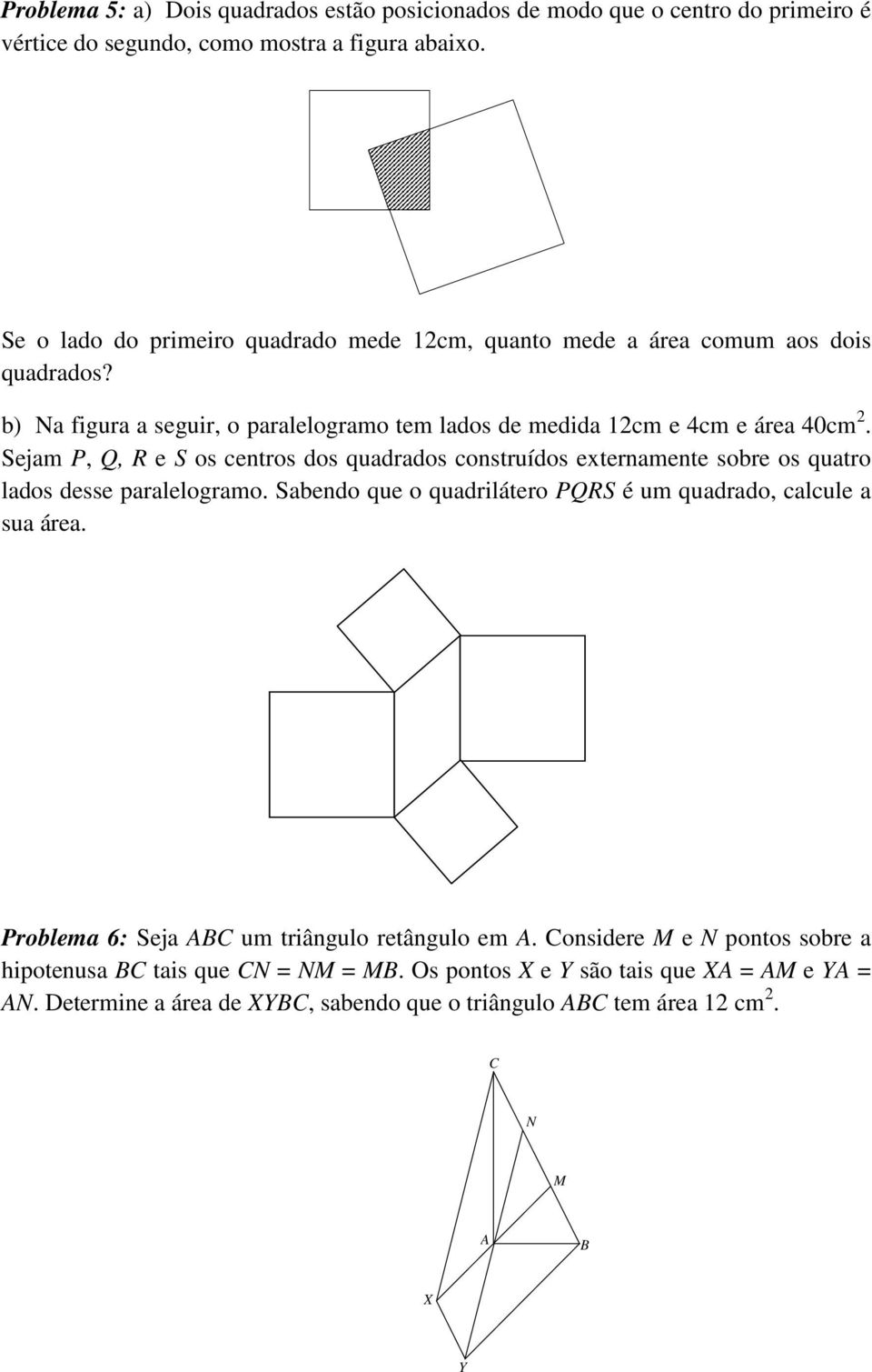 Sejam P, Q, R e S os centros dos quadrados construídos externamente sobre os quatro lados desse paralelogramo. Sabendo que o quadrilátero PQRS é um quadrado, calcule a sua área.