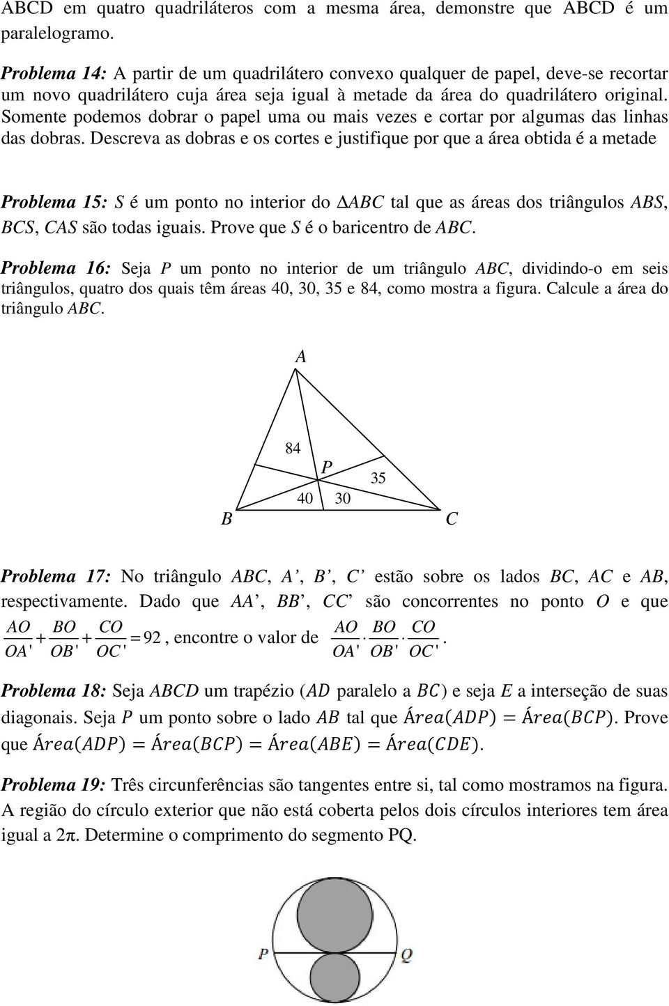 Somente podemos dobrar o papel uma ou mais vezes e cortar por algumas das linhas das dobras.