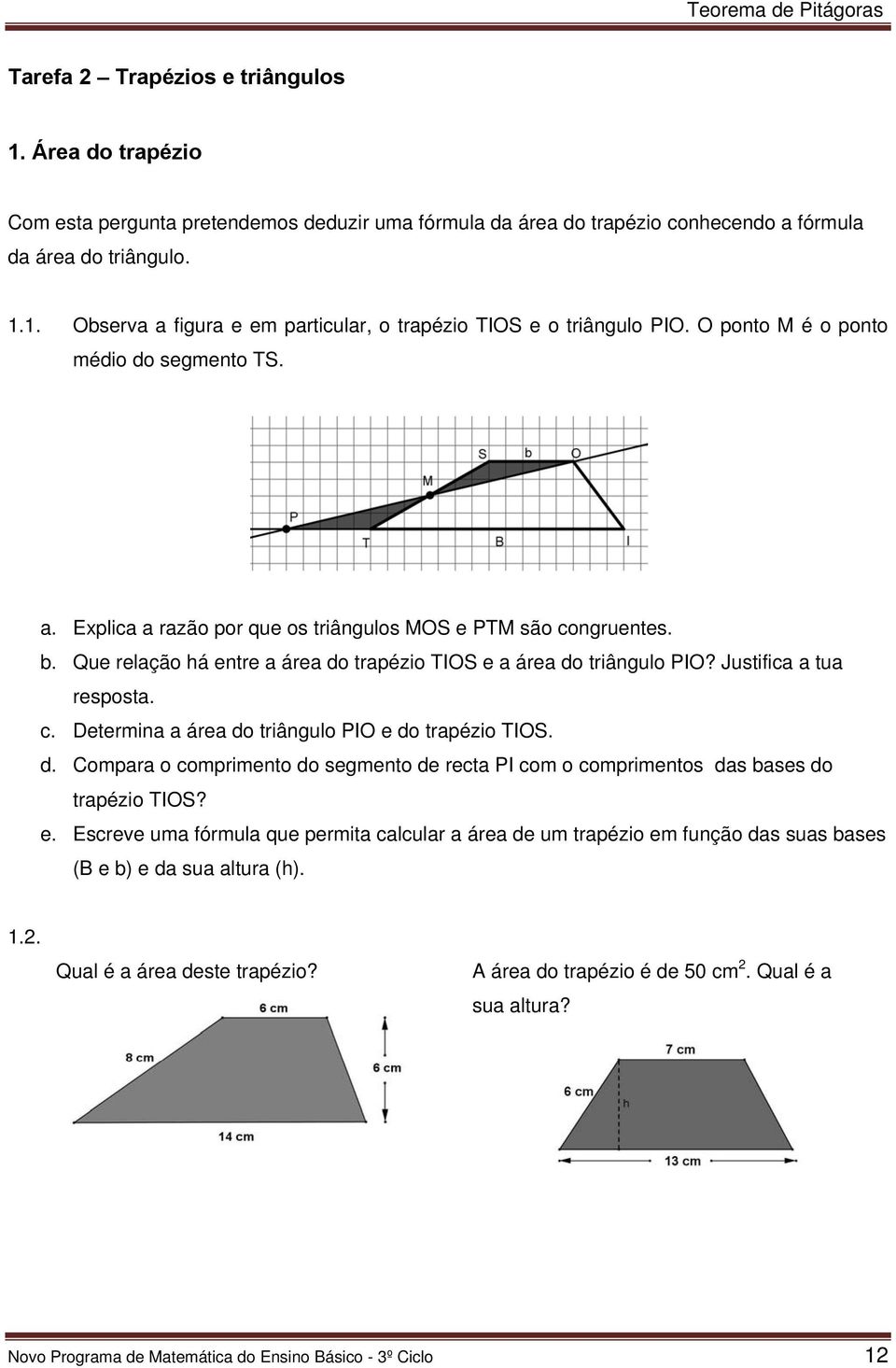 Justifica a tua resposta. c. Determina a área do triângulo PIO e do trapézio TIOS. d. Compara o comprimento do segmento de recta PI com o comprimentos das bases do trapézio TIOS? e. Escreve uma fórmula que permita calcular a área de um trapézio em função das suas bases (B e b) e da sua altura (h).