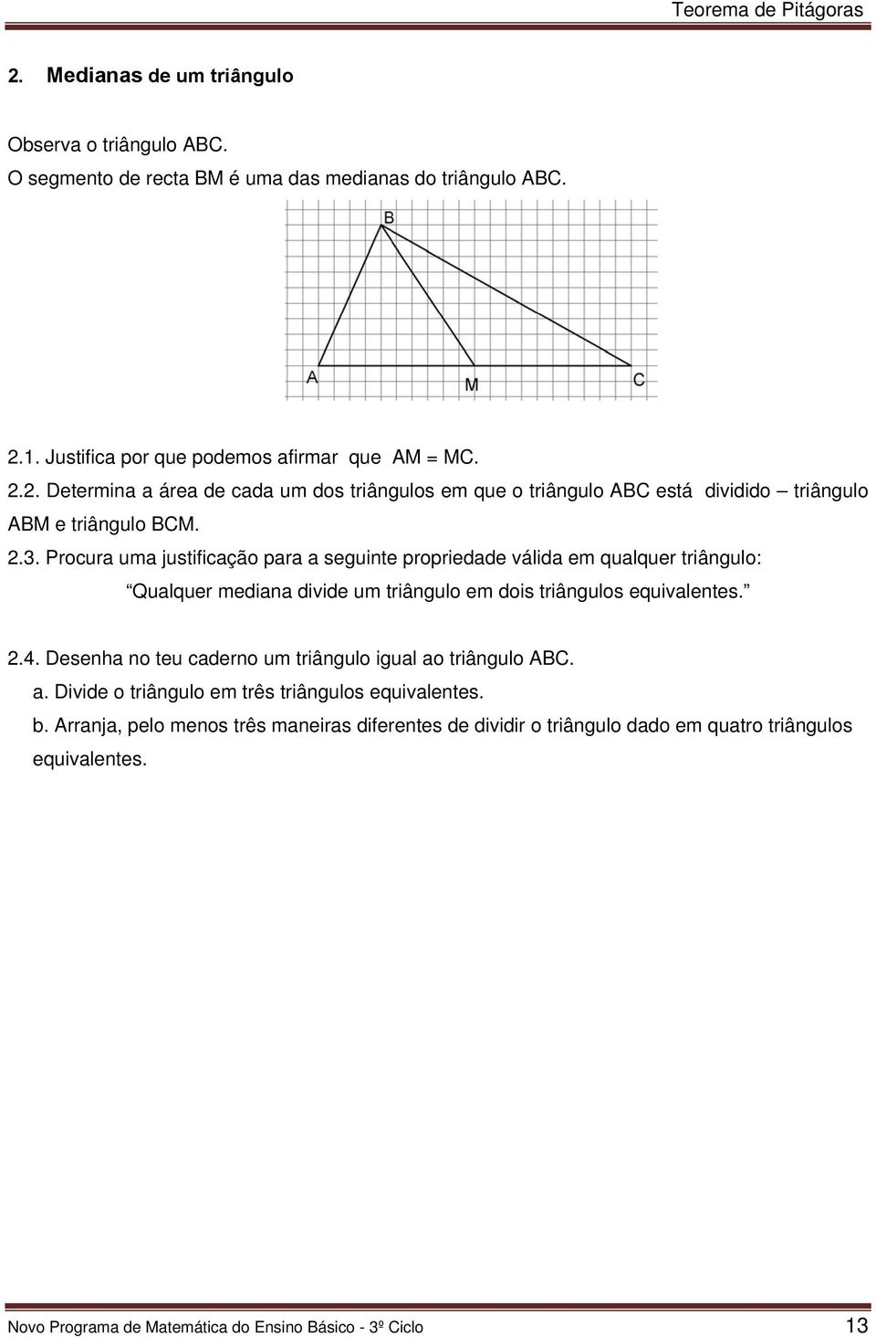 Desenha no teu caderno um triângulo igual ao triângulo ABC. a. Divide o triângulo em três triângulos equivalentes. b.