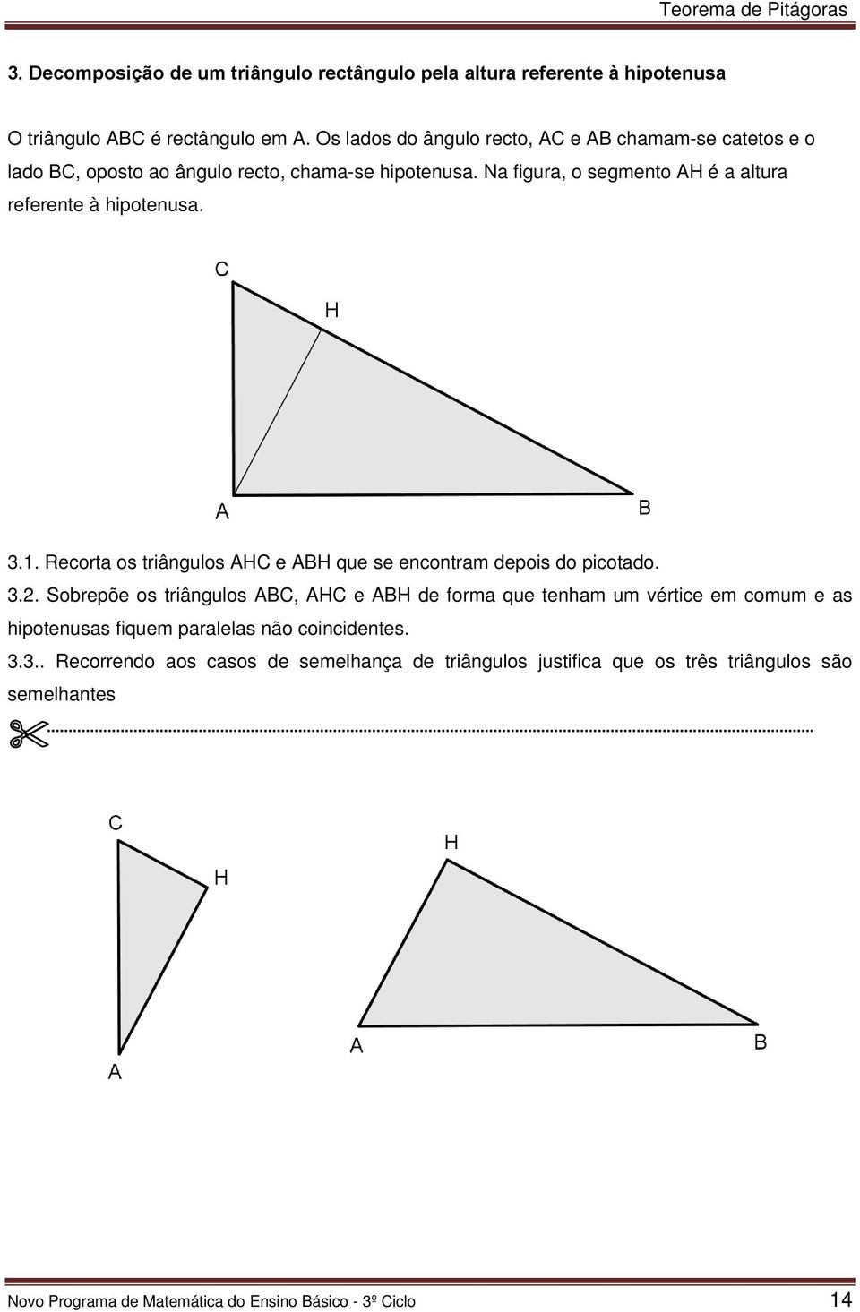 Na figura, o segmento AH é a altura referente à hipotenusa. 3.1. Recorta os triângulos AHC e ABH que se encontram depois do picotado. 3.2.