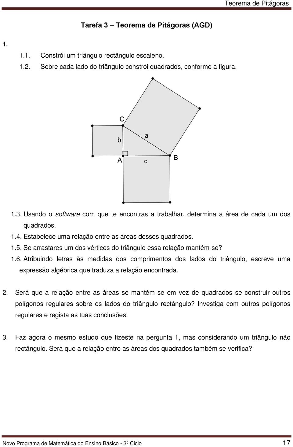 Atribuindo letras às medidas dos comprimentos dos lados do triângulo, escreve uma expressão algébrica que traduza a relação encontrada. 2.