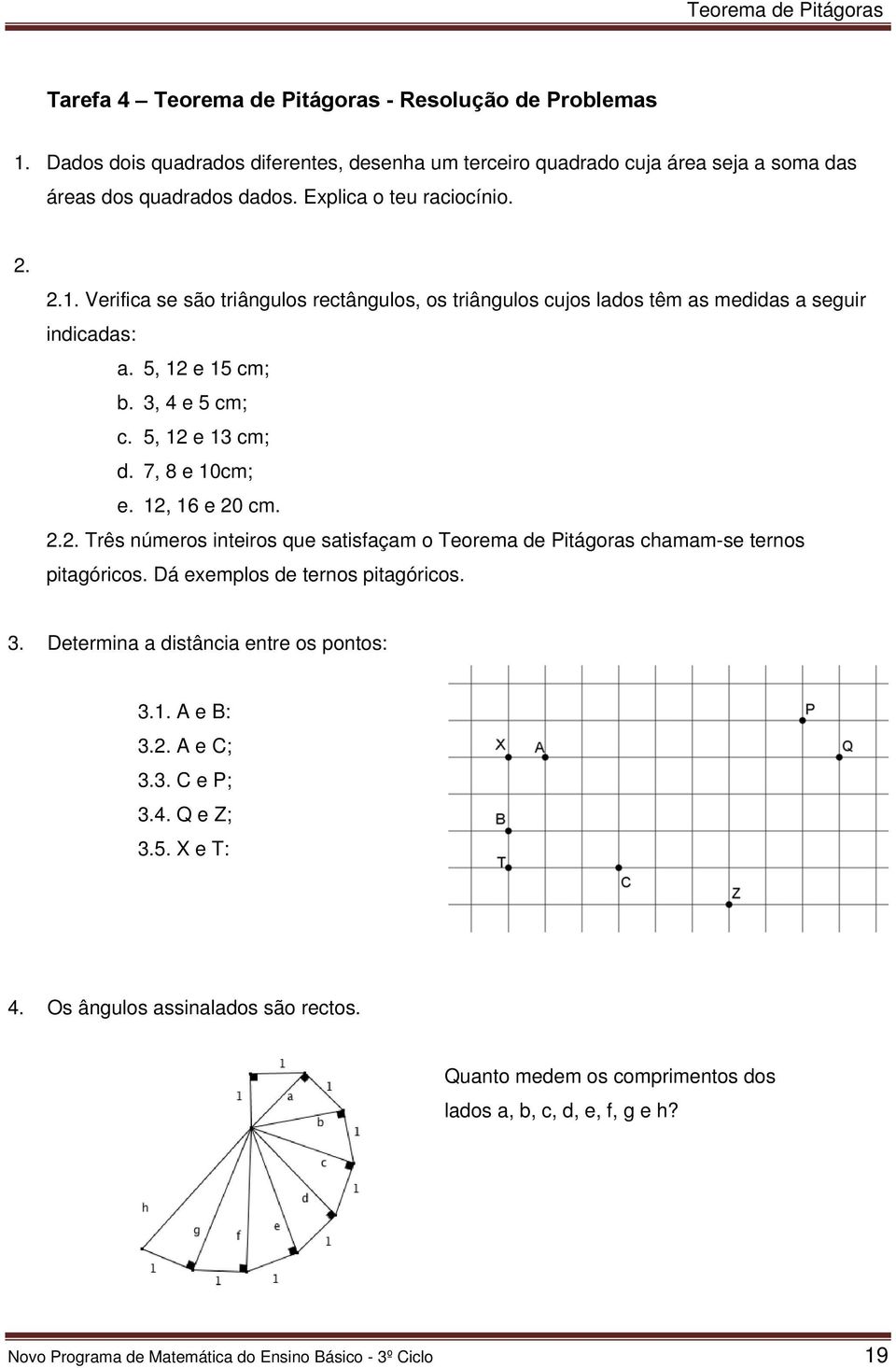 7, 8 e 10cm; e. 12, 16 e 20 cm. 2.2. Três números inteiros que satisfaçam o Teorema de Pitágoras chamam-se ternos pitagóricos. Dá exemplos de ternos pitagóricos. 3.