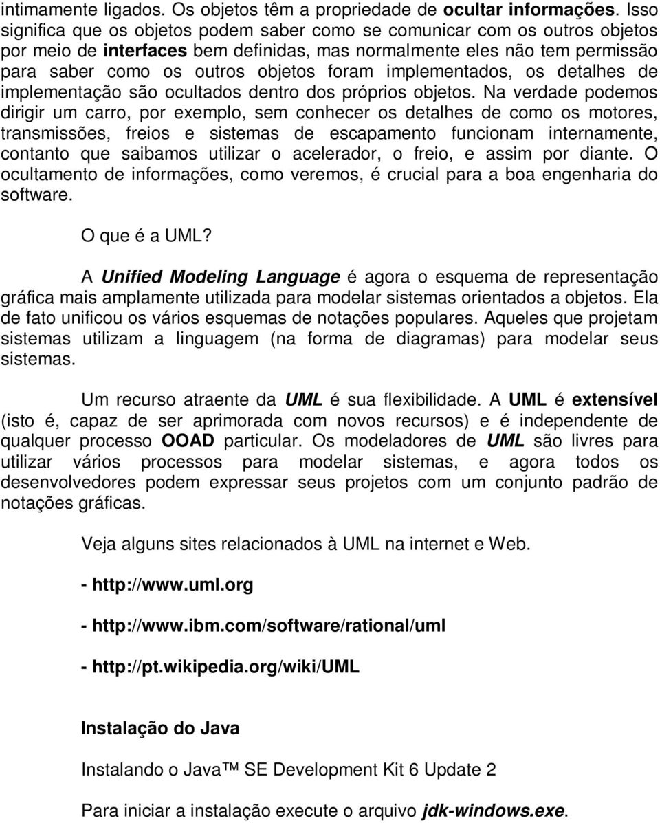 implementados, os detalhes de implementação são ocultados dentro dos próprios objetos.