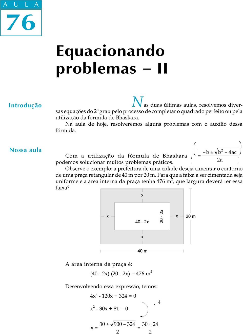 æ ö Φè Com a utilização da fórmula de Bhaskara x = -b ± b - 4acΙø Γ ϑ, podemos solucionar muitos problemas práticos.
