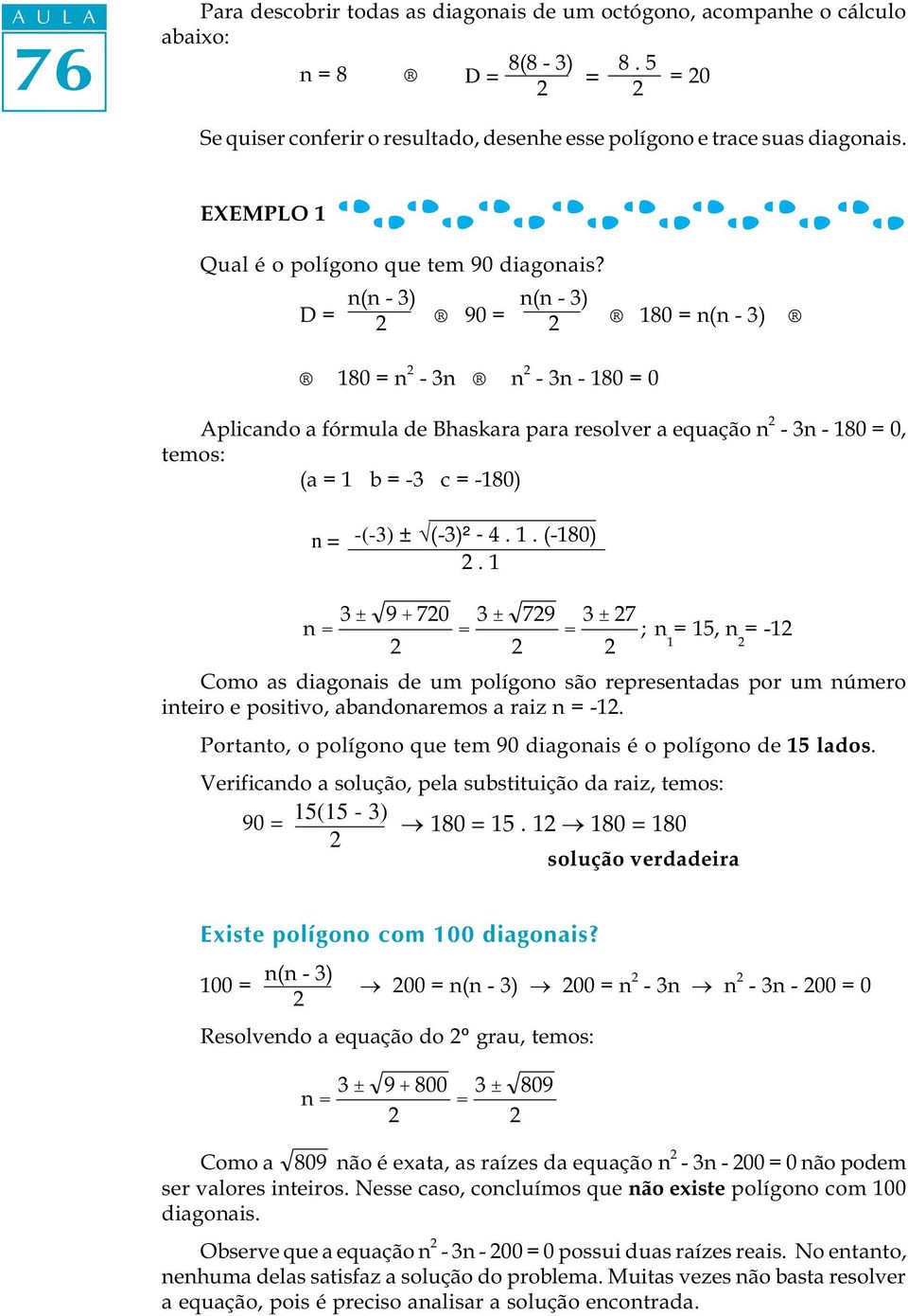 n(n - 3) n(n - 3) D = 90 = 180 = n(n - 3) 180 = n - 3n n - 3n - 180 = 0 Aplicando a fórmula de Bhaskara para resolver a equação n - 3n - 180 = 0, temos: (a = 1 b = -3 c = -180) n = -(-3) ± û(-3)² - 4.