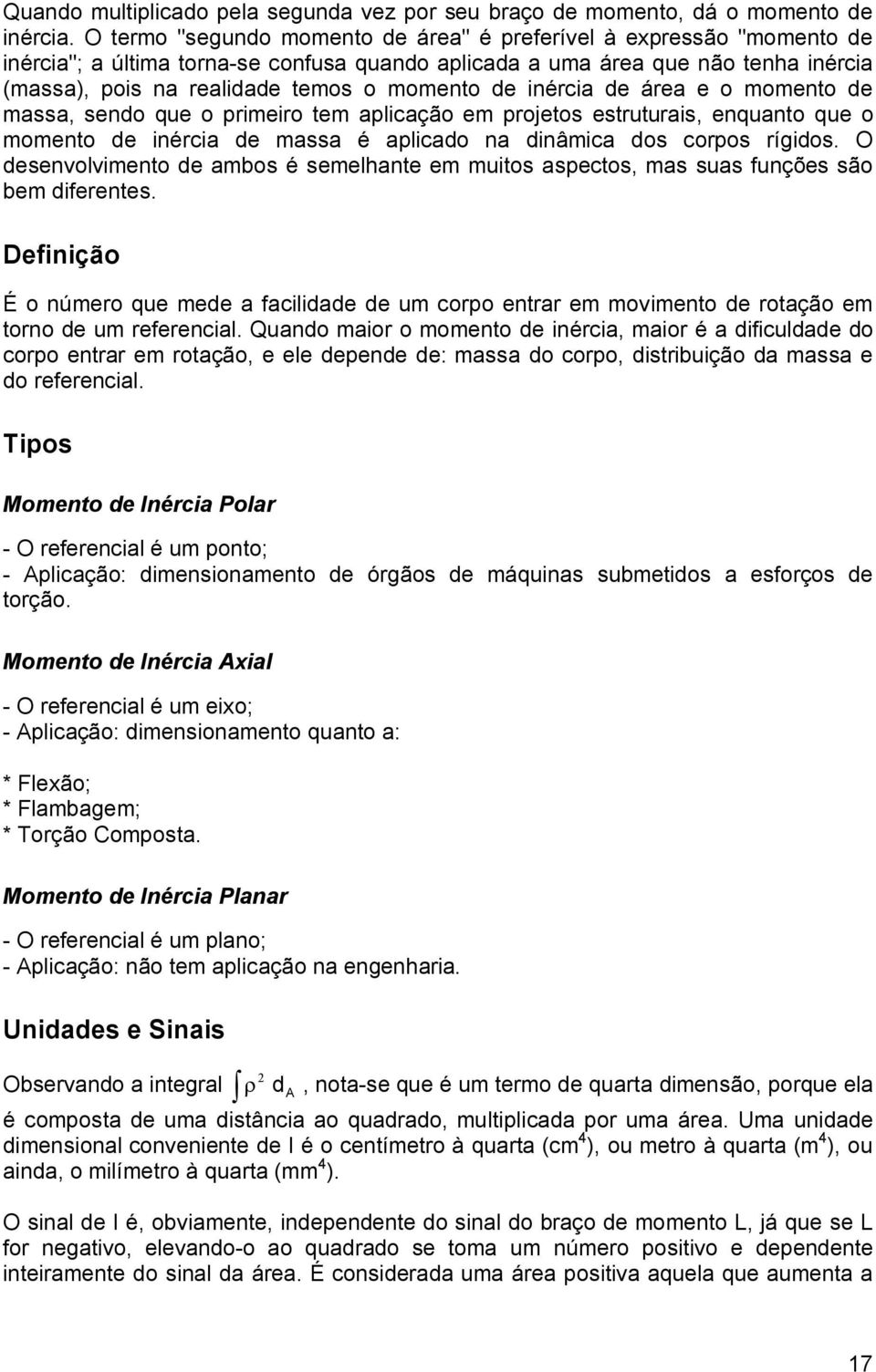 de inércia de área e o momento de massa, sendo que o primeiro tem aplicação em projetos estruturais, enquanto que o momento de inércia de massa é aplicado na dinâmica dos corpos rígidos.