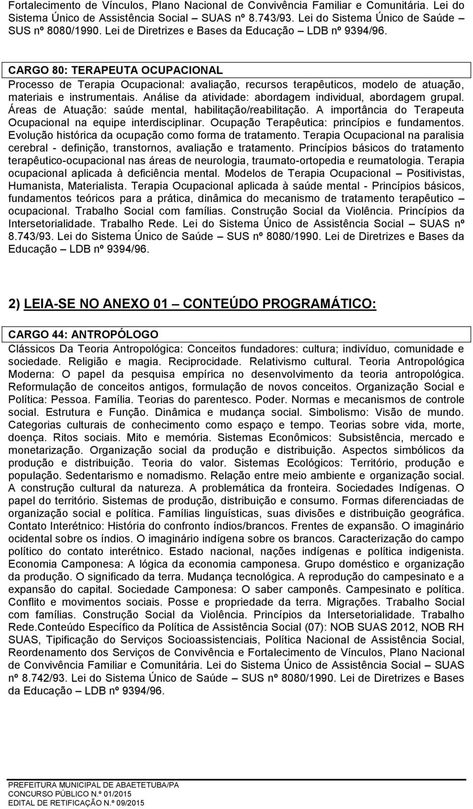 Análise da atividade: abordagem individual, abordagem grupal. Áreas de Atuação: saúde mental, habilitação/reabilitação. A importância do Terapeuta Ocupacional na equipe interdisciplinar.