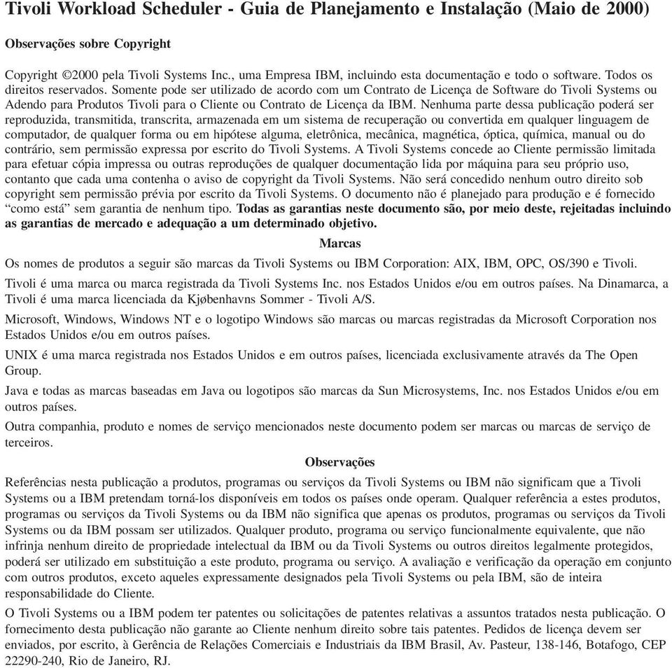 Somente pode ser utilizado de acordo com um Contrato de Licença de Software do Tivoli Systems ou Adendo para Produtos Tivoli para o Cliente ou Contrato de Licença da IBM.