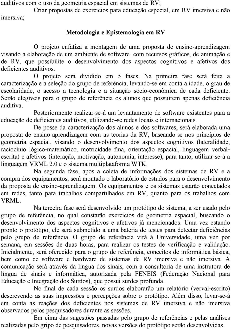 cognitivos e afetivos dos deficientes auditivos. O projeto será dividido em 5 fases.