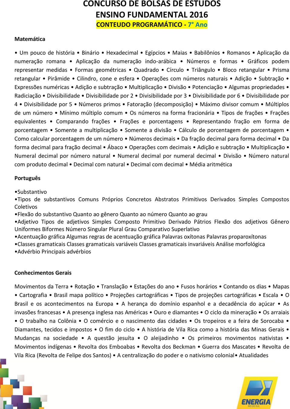 numéricas Adição e subtração Multiplicação Divisão Potenciação Algumas propriedades Radiciação Divisibilidade Divisibilidade por 2 Divisibilidade por 3 Divisibilidade por 6 Divisibilidade por 4