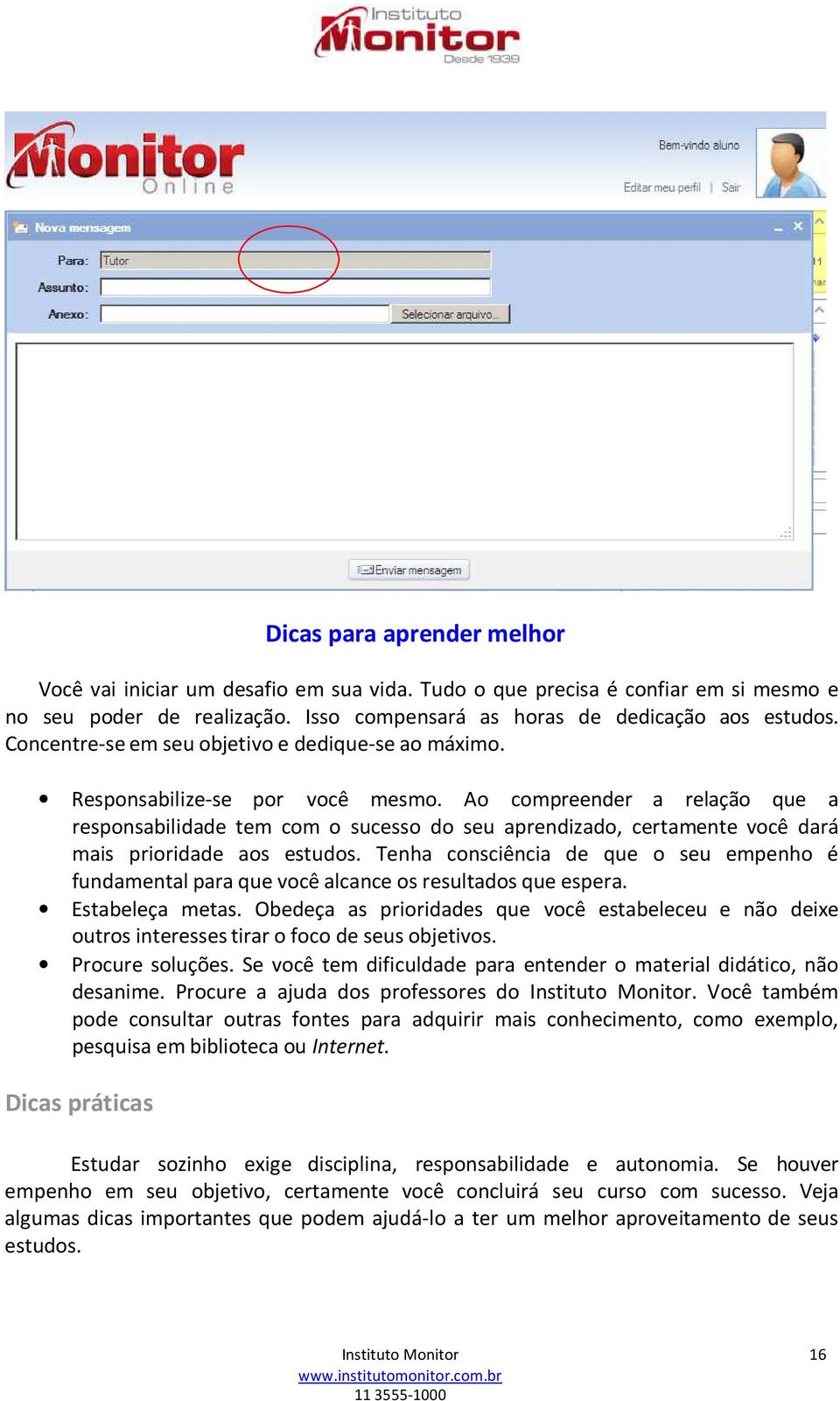 Ao compreender a relação que a responsabilidade tem com o sucesso do seu aprendizado, certamente você dará mais prioridade aos estudos.