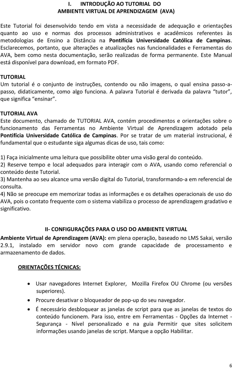 Esclarecemos, portanto, que alterações e atualizações nas funcionalidades e Ferramentas do AVA, bem como nesta documentação, serão realizadas de forma permanente.