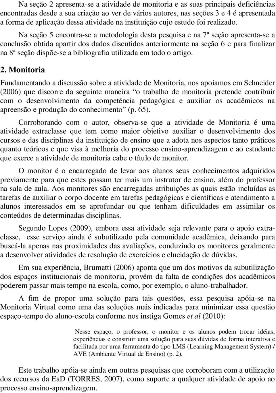 Na seção 5 encontra-se a metodologia desta pesquisa e na 7ª seção apresenta-se a conclusão obtida apartir dos dados discutidos anteriormente na seção 6 e para finalizar na 8ª seção dispõe-se a