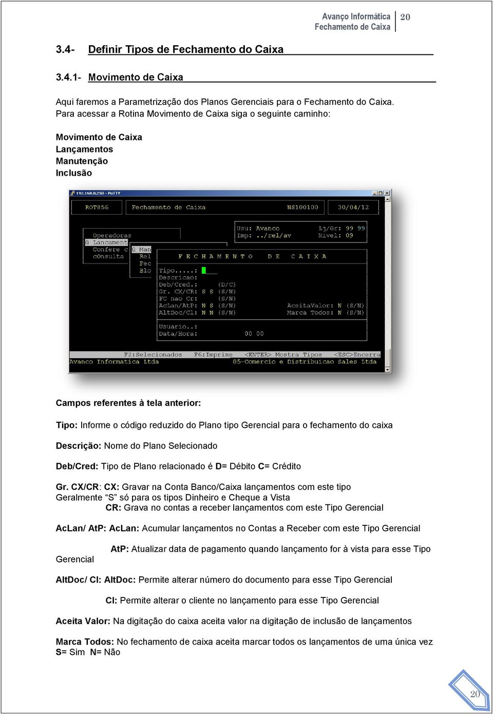 Gerencial para o fechamento do caixa Descrição: Nome do Plano Selecionado Deb/Cred: Tipo de Plano relacionado é D= Débito C= Crédito Gr.