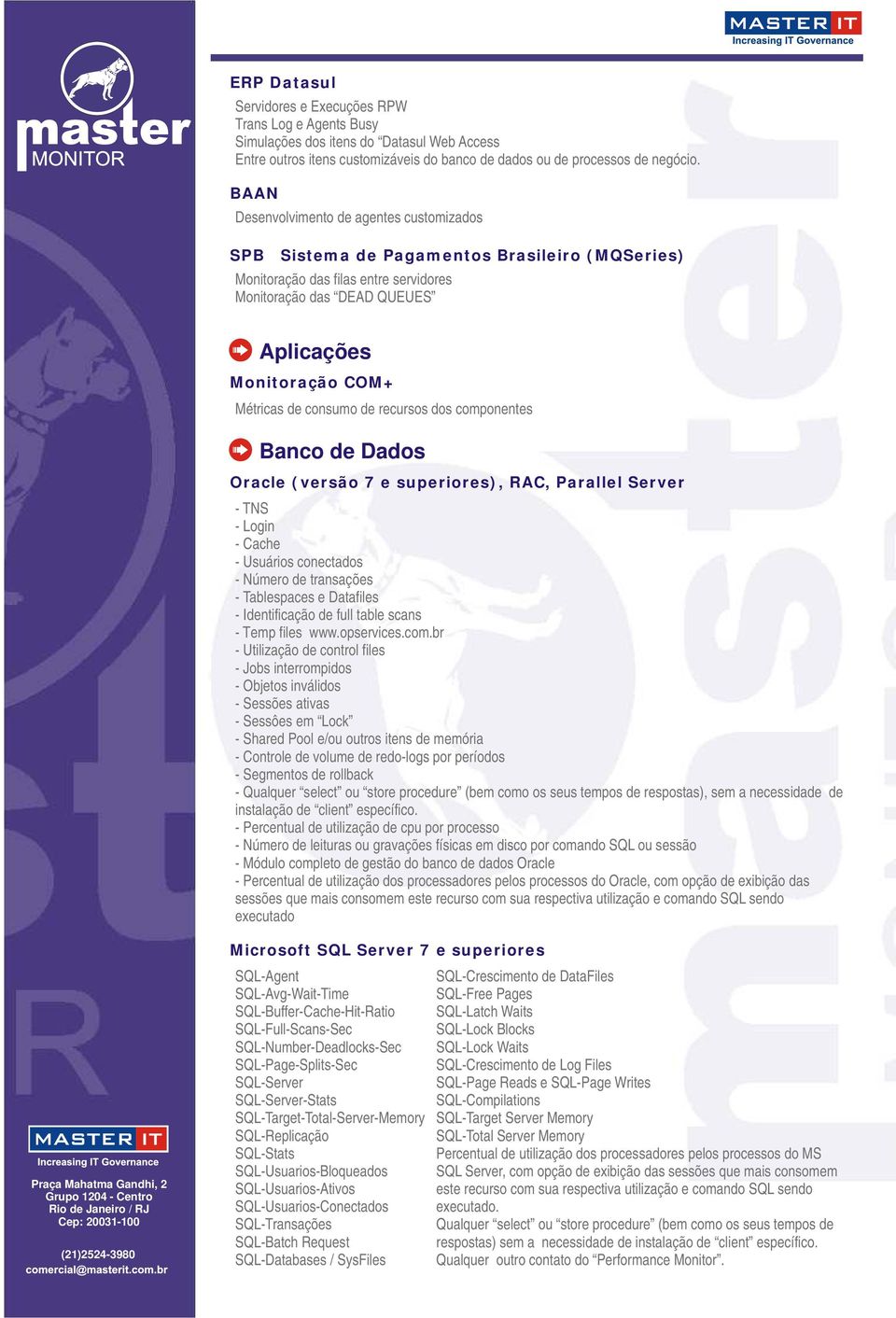 Banco de Dados Oracle (versão 7 e superiores), RAC, Parallel Server - TNS - Login - Cache - Usuários conectados - Número de transações - Tablespaces e Datafiles - Identificação de full table scans -