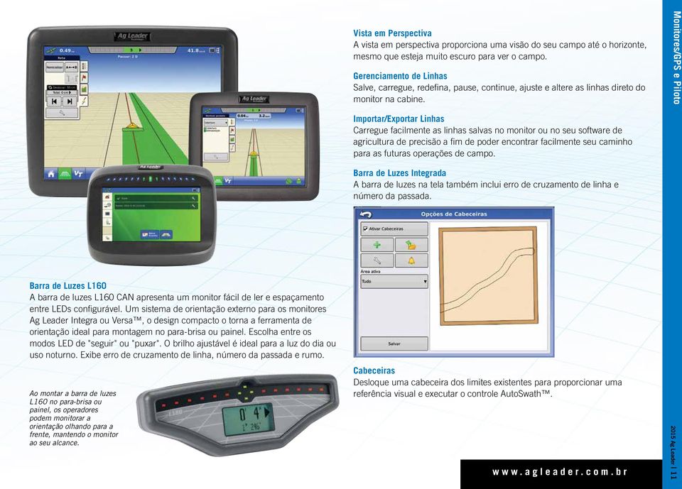 Monitores/GPS e Piloto Importar/Exportar Linhas Carregue facilmente as linhas salvas no monitor ou no seu software de agricultura de precisão a fim de poder encontrar facilmente seu caminho para as