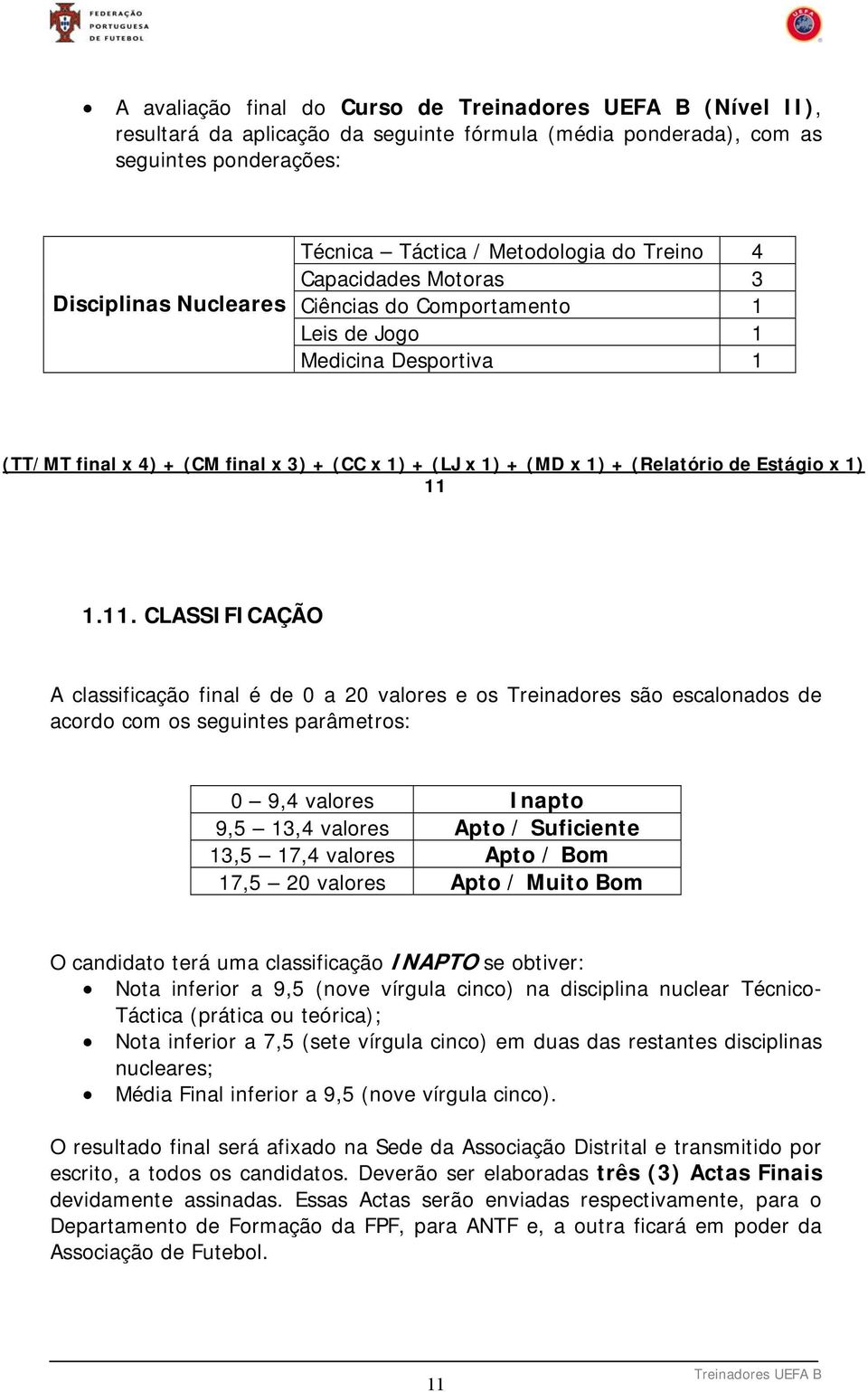 1.11. CLASSIFICAÇÃO A classificação final é de 0 a 20 valores e os Treinadores são escalonados de acordo com os seguintes parâmetros: 0 9,4 valores Inapto 9,5 13,4 valores Apto / Suficiente 13,5 17,4