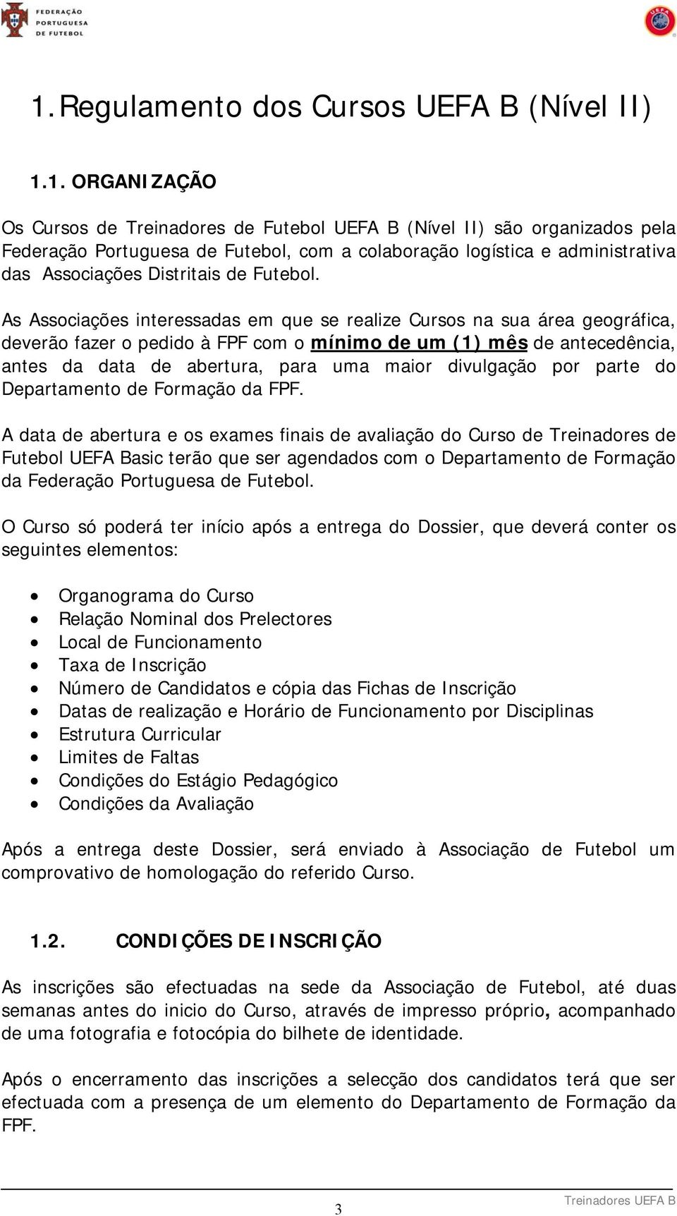 As Associações interessadas em que se realize Cursos na sua área geográfica, deverão fazer o pedido à FPF com o mínimo de um (1) mês de antecedência, antes da data de abertura, para uma maior