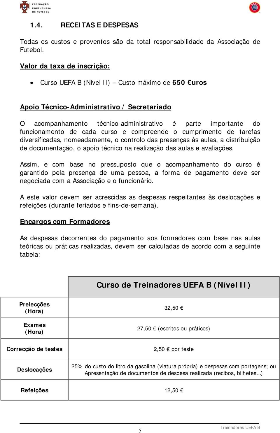 cada curso e compreende o cumprimento de tarefas diversificadas, nomeadamente, o controlo das presenças às aulas, a distribuição de documentação, o apoio técnico na realização das aulas e avaliações.