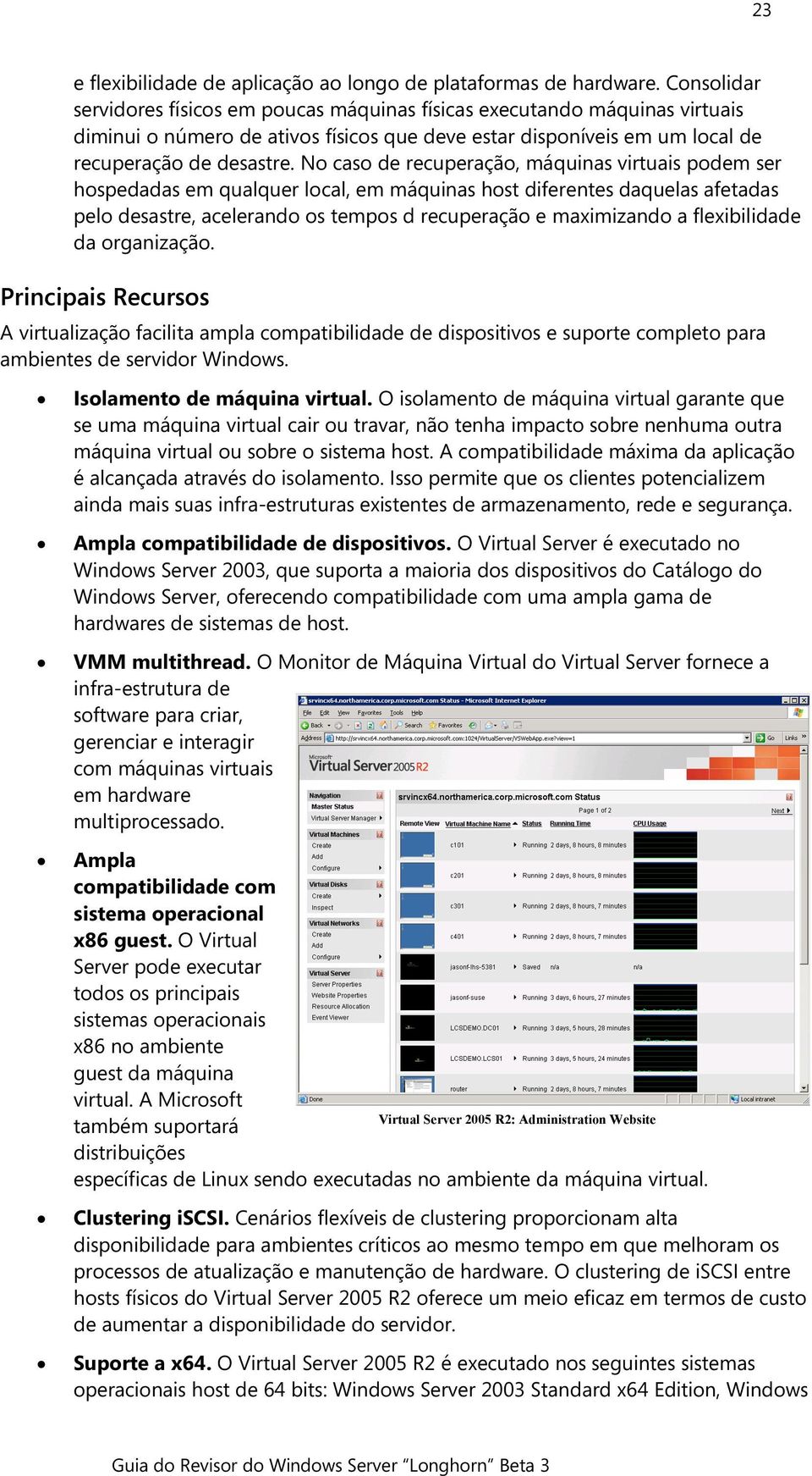 No caso de recuperação, máquinas virtuais podem ser hospedadas em qualquer local, em máquinas host diferentes daquelas afetadas pelo desastre, acelerando os tempos d recuperação e maximizando a