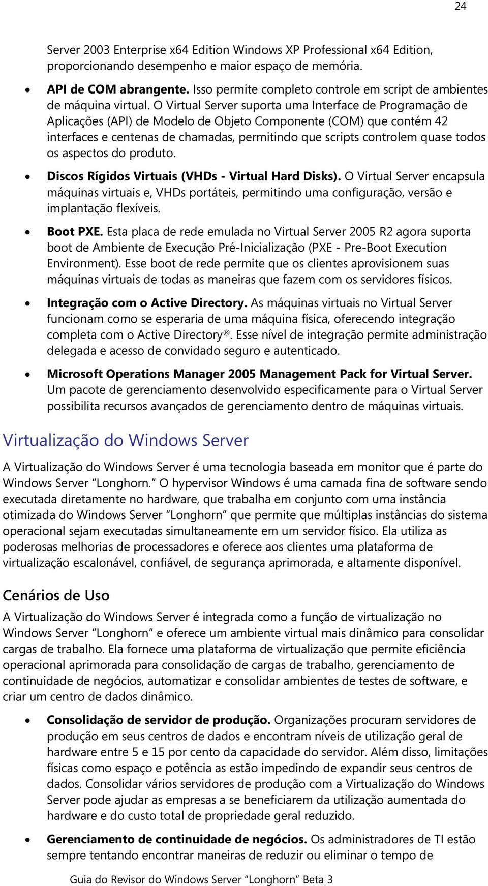 O Virtual Server suporta uma Interface de Programação de Aplicações (API) de Modelo de Objeto Componente (COM) que contém 42 interfaces e centenas de chamadas, permitindo que scripts controlem quase