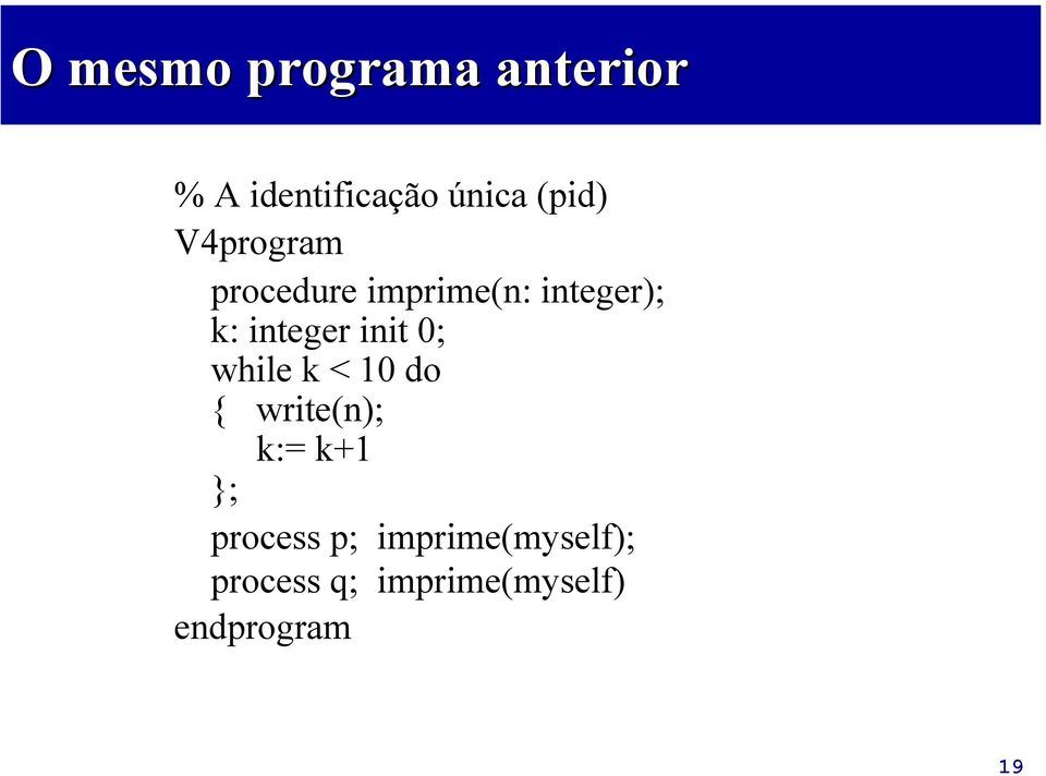 init 0; while k < 10 do { write(n); k:= k+1 }; process