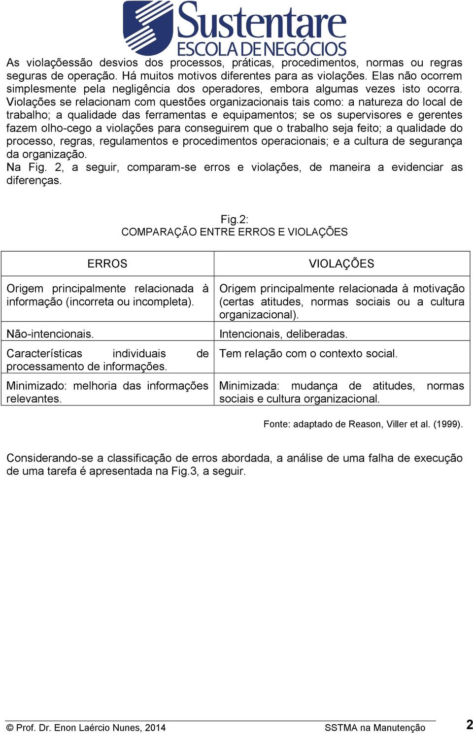 Violações se relacionam com questões organizacionais tais como: a natureza do local de trabalho; a qualidade das ferramentas e equipamentos; se os supervisores e gerentes fazem olho-cego a violações