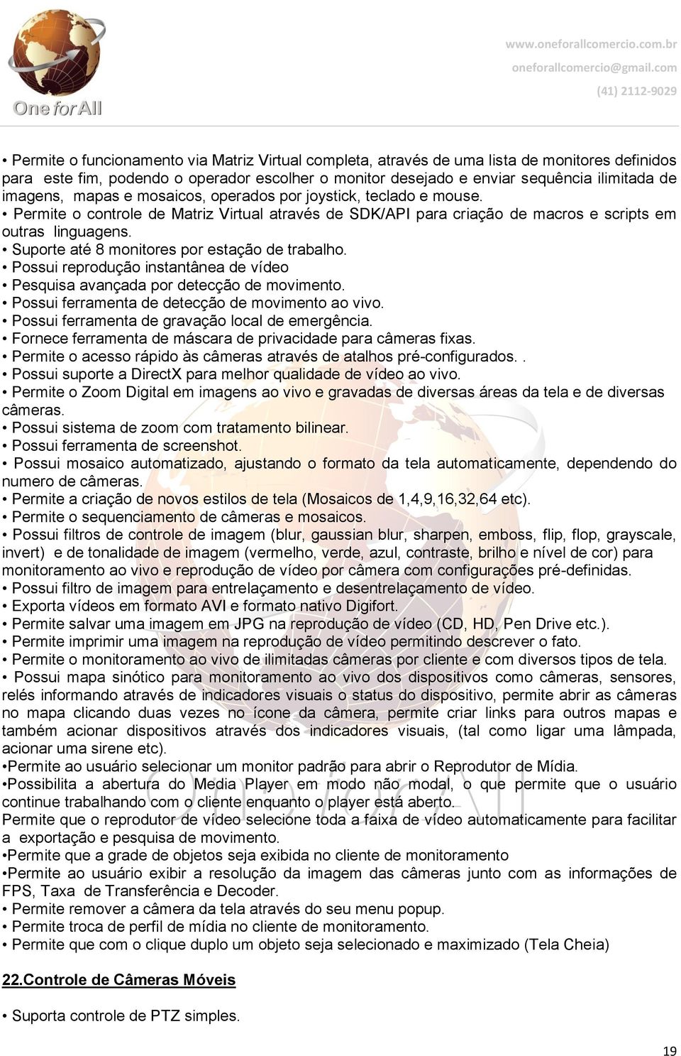 Suporte até 8 monitores por estação de trabalho. Possui reprodução instantânea de vídeo Pesquisa avançada por detecção de movimento. Possui ferramenta de detecção de movimento ao vivo.