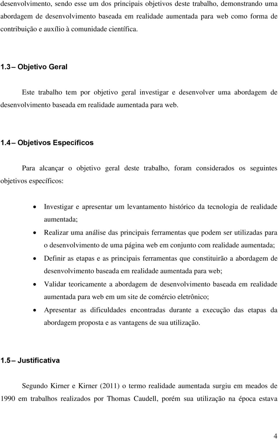 3 Objetivo Geral Este trabalho tem por objetivo geral investigar e desenvolver uma abordagem de desenvolvimento baseada em realidade aumentada para web. 1.