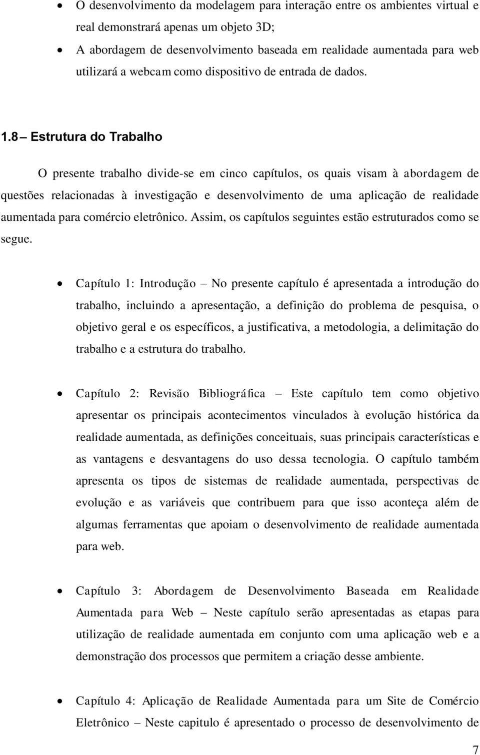 8 Estrutura do Trabalho O presente trabalho divide-se em cinco capítulos, os quais visam à abordagem de questões relacionadas à investigação e desenvolvimento de uma aplicação de realidade aumentada