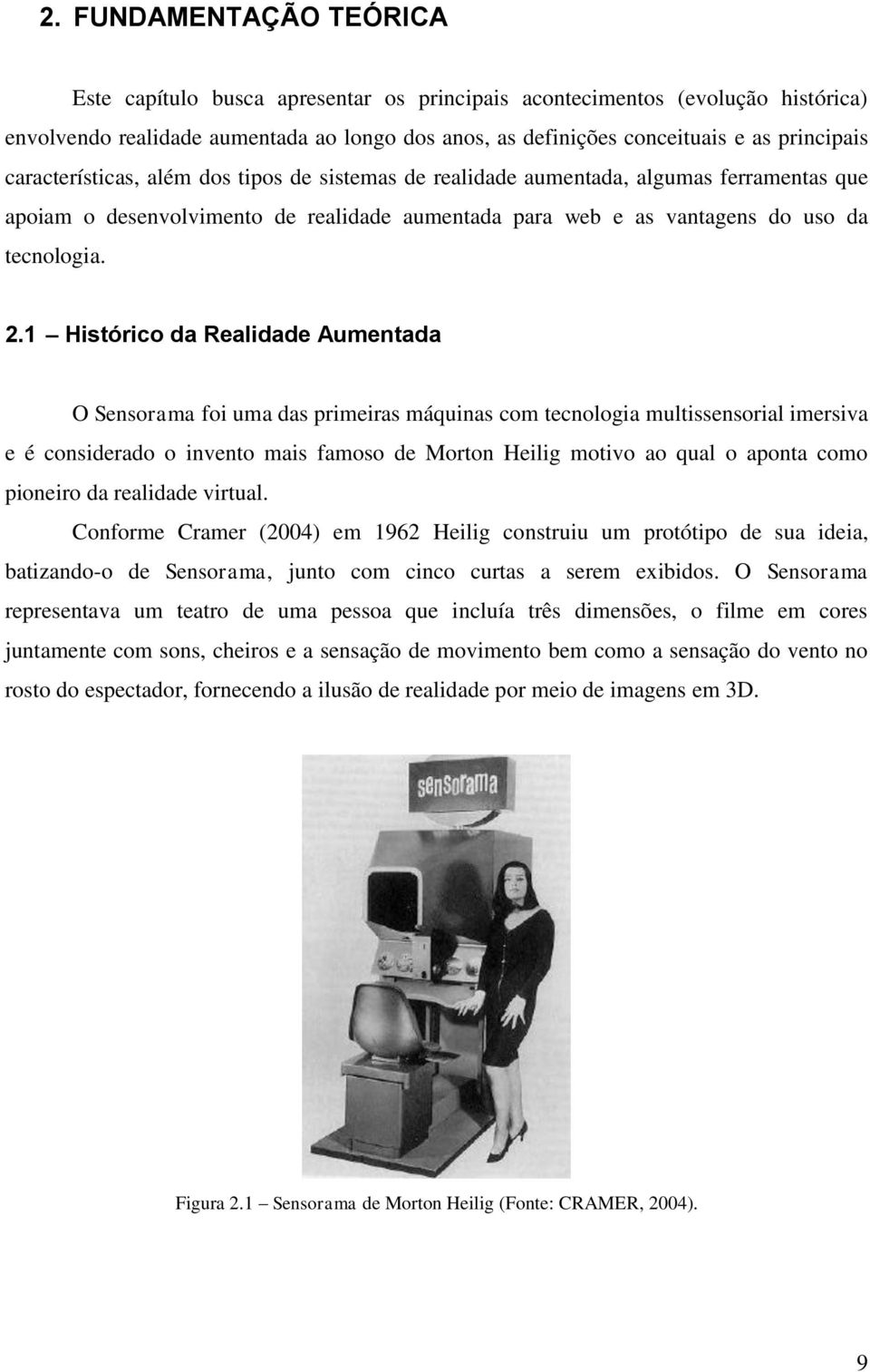 1 Histórico da Realidade Aumentada O Sensorama foi uma das primeiras máquinas com tecnologia multissensorial imersiva e é considerado o invento mais famoso de Morton Heilig motivo ao qual o aponta