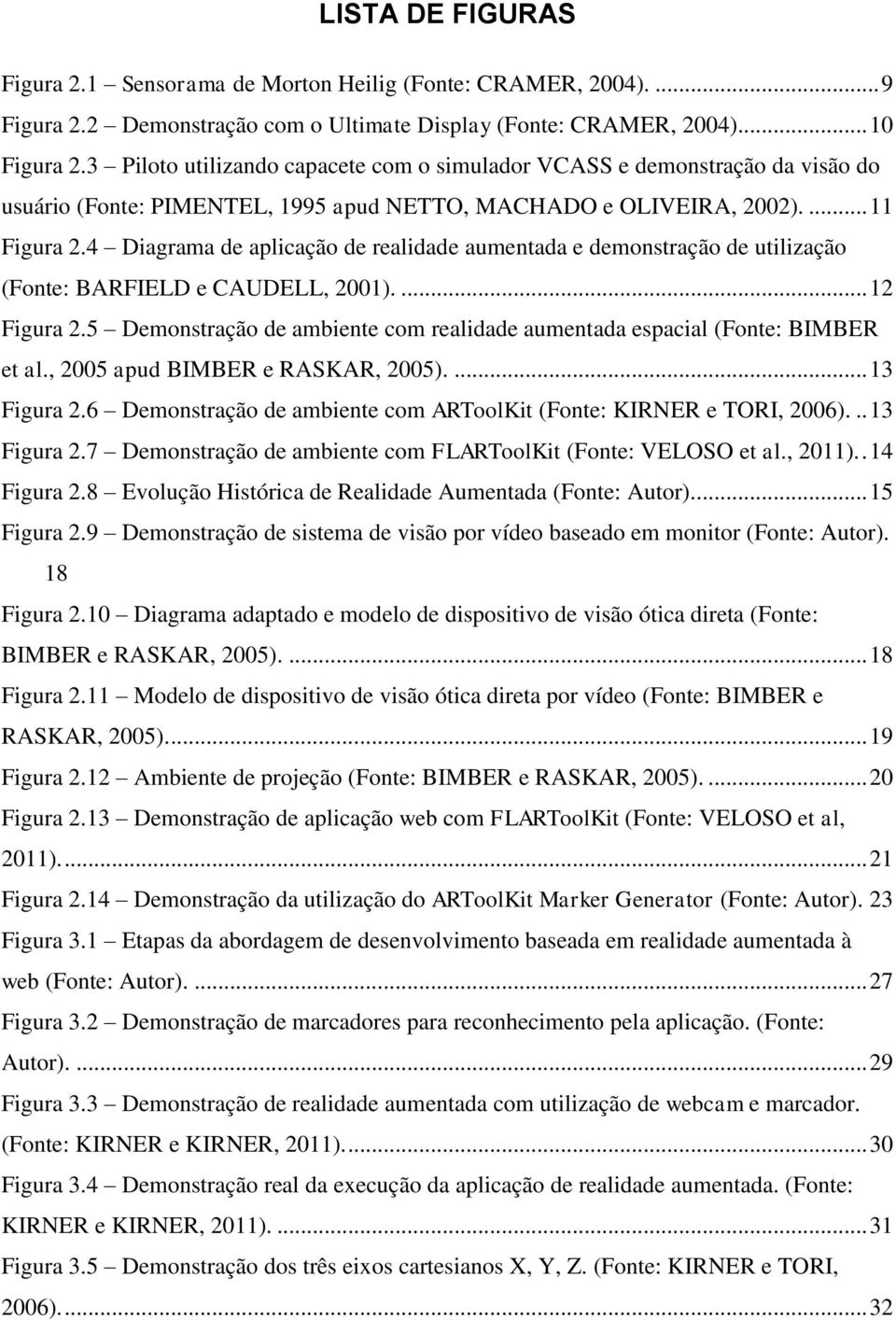 4 Diagrama de aplicação de realidade aumentada e demonstração de utilização (Fonte: BARFIELD e CAUDELL, 2001).... 12 Figura 2.